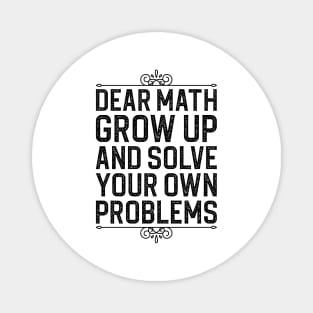 Dear Math Grow Up And Solve Your Own Problems Magnet